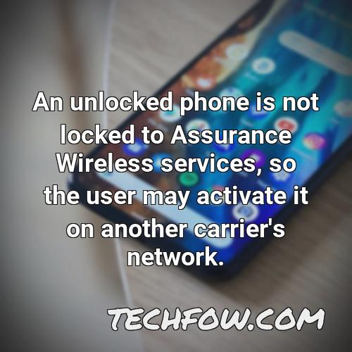 an unlocked phone is not locked to assurance wireless services so the user may activate it on another carrier s network