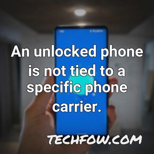 an unlocked phone is not tied to a specific phone carrier