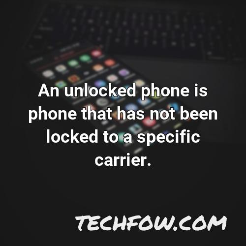 an unlocked phone is phone that has not been locked to a specific carrier