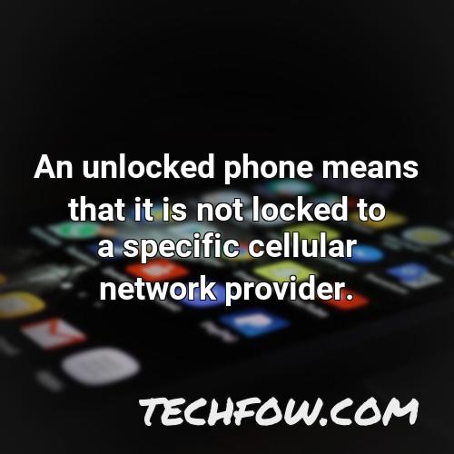 an unlocked phone means that it is not locked to a specific cellular network provider