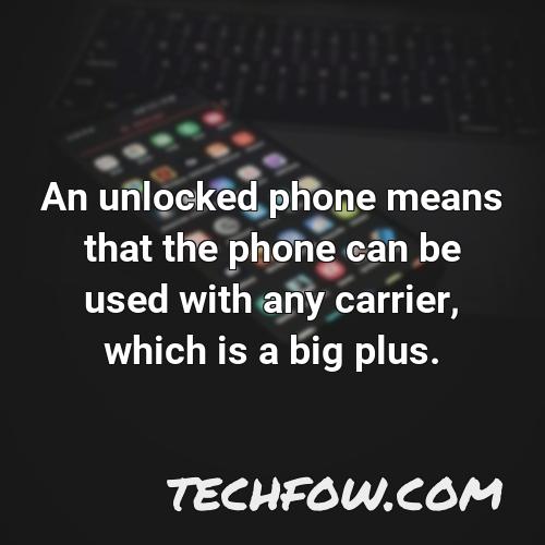an unlocked phone means that the phone can be used with any carrier which is a big plus