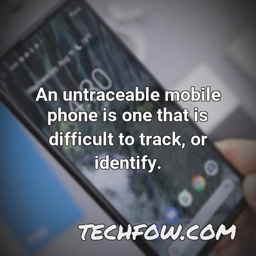 an untraceable mobile phone is one that is difficult to track or identify