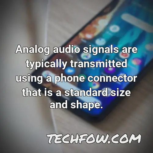 analog audio signals are typically transmitted using a phone connector that is a standard size and shape