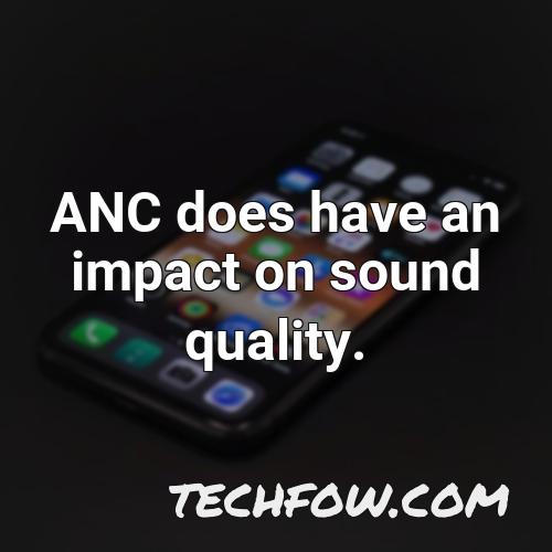 anc does have an impact on sound quality