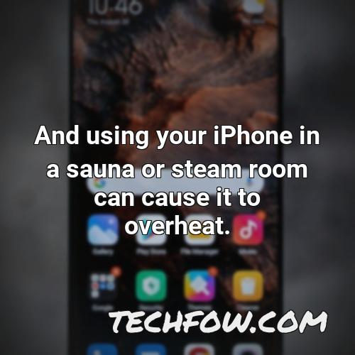 and using your iphone in a sauna or steam room can cause it to overheat