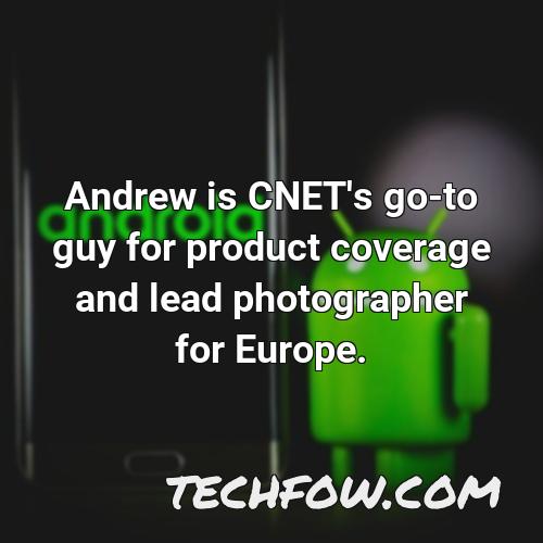 andrew is cnet s go to guy for product coverage and lead photographer for europe
