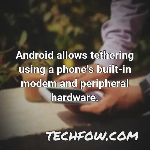 android allows tethering using a phone s built in modem and peripheral hardware