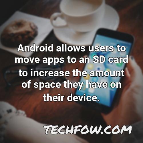 android allows users to move apps to an sd card to increase the amount of space they have on their device