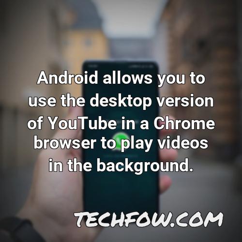 android allows you to use the desktop version of youtube in a chrome browser to play videos in the background