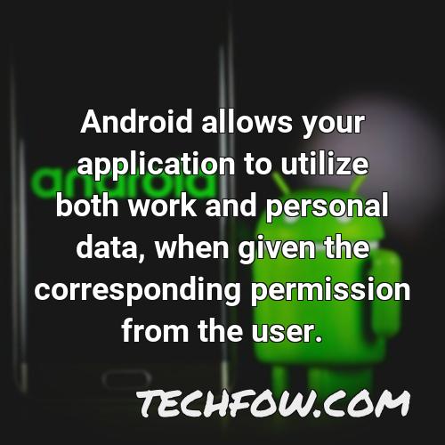 android allows your application to utilize both work and personal data when given the corresponding permission from the user