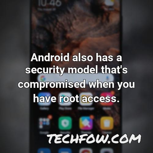 android also has a security model that s compromised when you have root access
