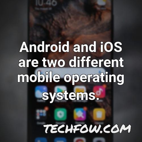 android and ios are two different mobile operating systems