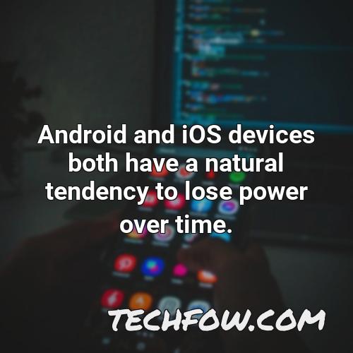 android and ios devices both have a natural tendency to lose power over time