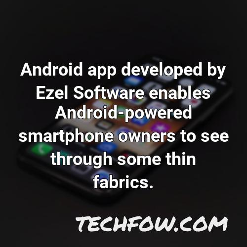 android app developed by ezel software enables android powered smartphone owners to see through some thin fabrics