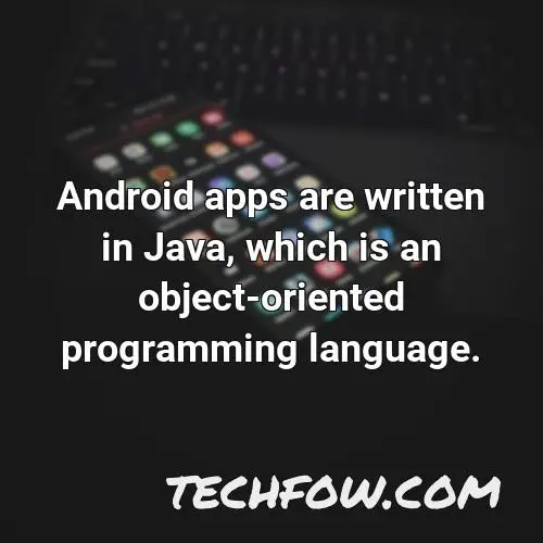 android apps are written in java which is an object oriented programming language