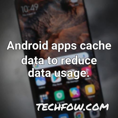 android apps cache data to reduce data usage