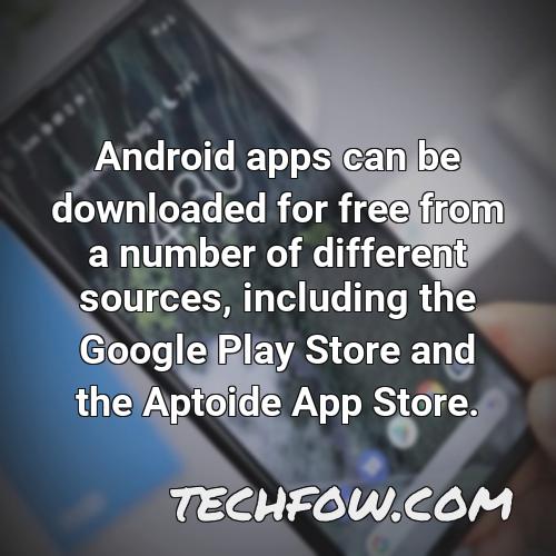 android apps can be downloaded for free from a number of different sources including the google play store and the aptoide app store