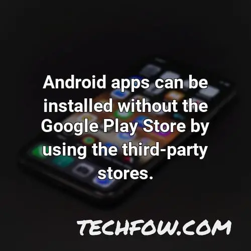 android apps can be installed without the google play store by using the third party stores