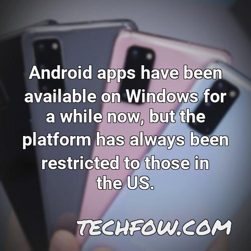 android apps have been available on windows for a while now but the platform has always been restricted to those in the us
