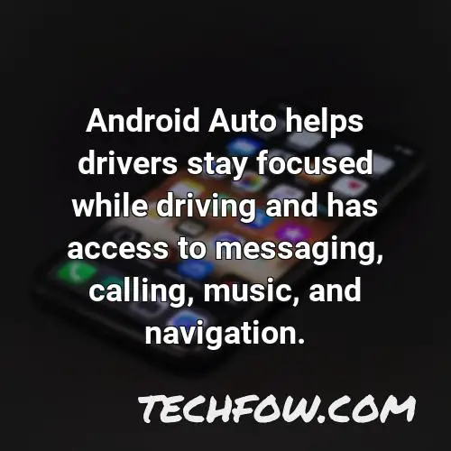 android auto helps drivers stay focused while driving and has access to messaging calling music and navigation