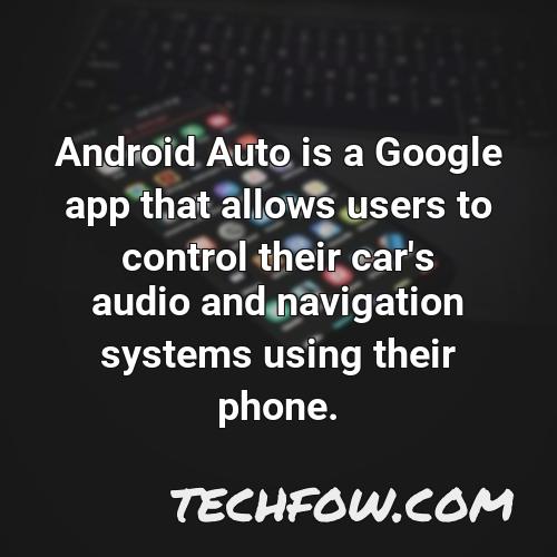 android auto is a google app that allows users to control their car s audio and navigation systems using their phone