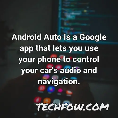 android auto is a google app that lets you use your phone to control your car s audio and navigation
