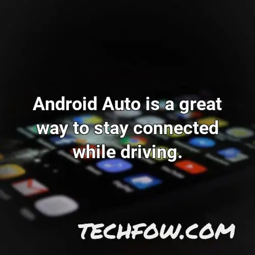 android auto is a great way to stay connected while driving