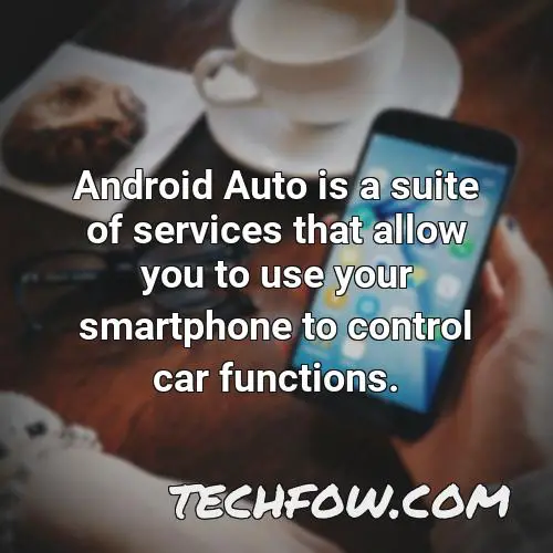 android auto is a suite of services that allow you to use your smartphone to control car functions