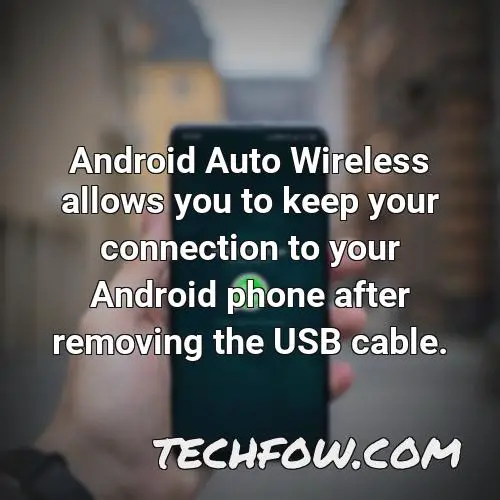android auto wireless allows you to keep your connection to your android phone after removing the usb cable