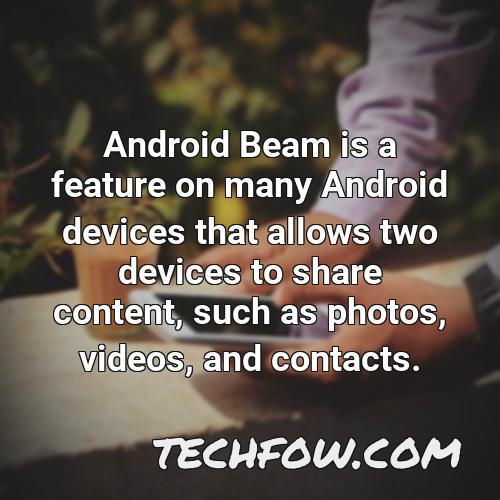 android beam is a feature on many android devices that allows two devices to share content such as photos videos and contacts