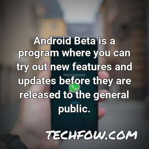android beta is a program where you can try out new features and updates before they are released to the general public