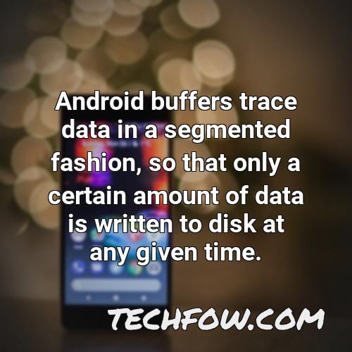 android buffers trace data in a segmented fashion so that only a certain amount of data is written to disk at any given time