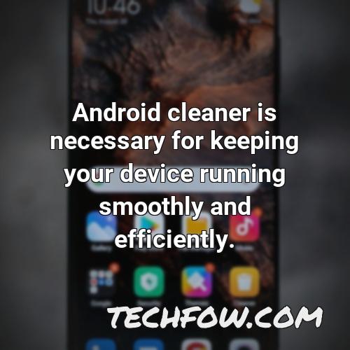 android cleaner is necessary for keeping your device running smoothly and efficiently