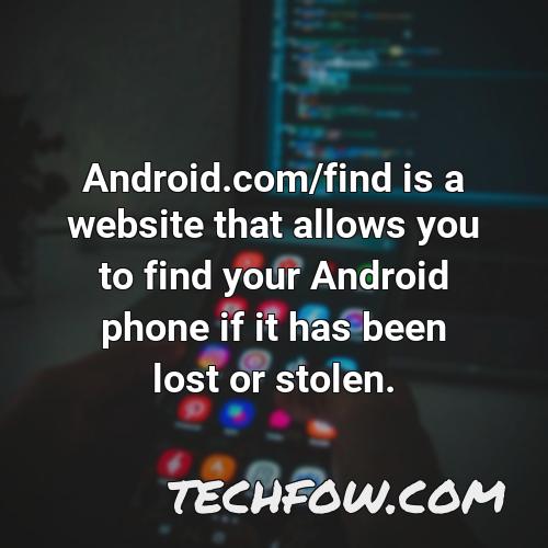 android com find is a website that allows you to find your android phone if it has been lost or stolen