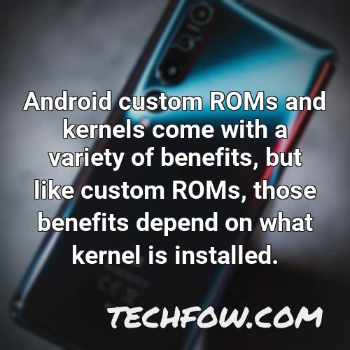 android custom roms and kernels come with a variety of benefits but like custom roms those benefits depend on what kernel is installed