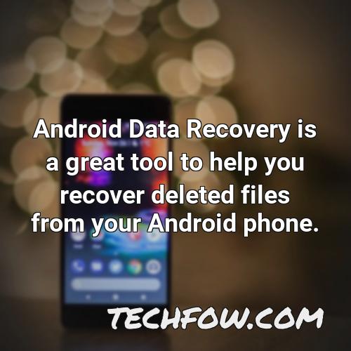 android data recovery is a great tool to help you recover deleted files from your android phone