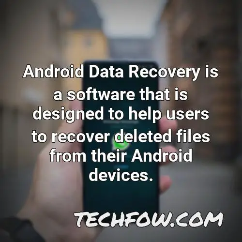 android data recovery is a software that is designed to help users to recover deleted files from their android devices