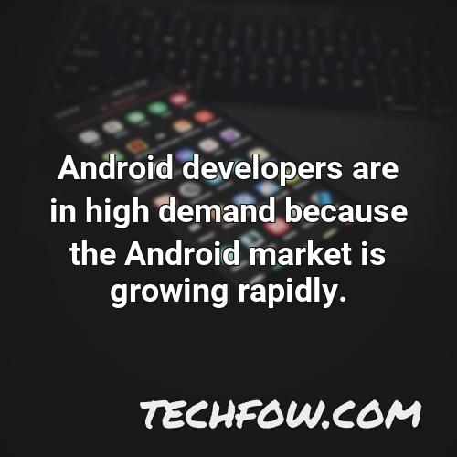 android developers are in high demand because the android market is growing rapidly