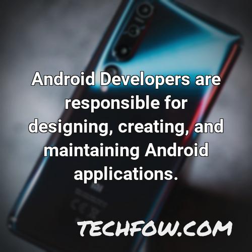 android developers are responsible for designing creating and maintaining android applications