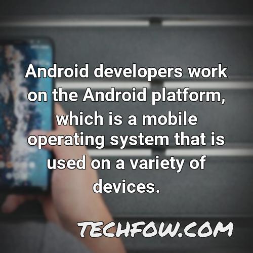 android developers work on the android platform which is a mobile operating system that is used on a variety of devices