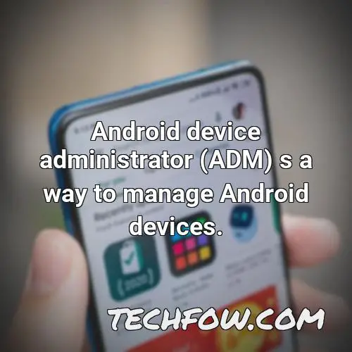 android device administrator adm s a way to manage android devices