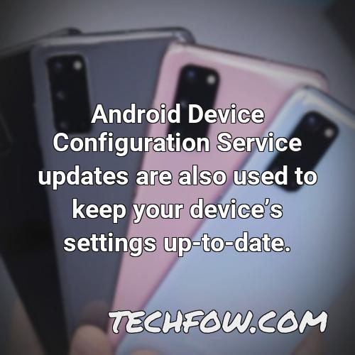 android device configuration service updates are also used to keep your devices settings up to date