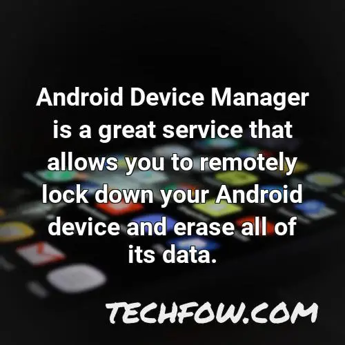 android device manager is a great service that allows you to remotely lock down your android device and erase all of its data