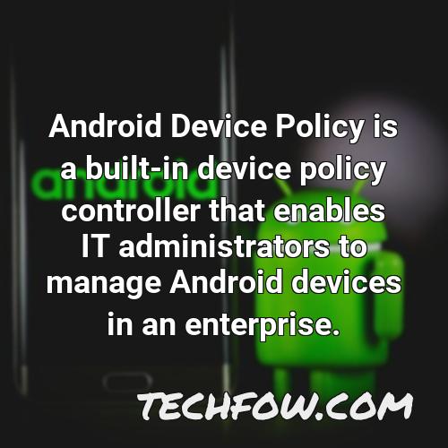 android device policy is a built in device policy controller that enables it administrators to manage android devices in an enterprise