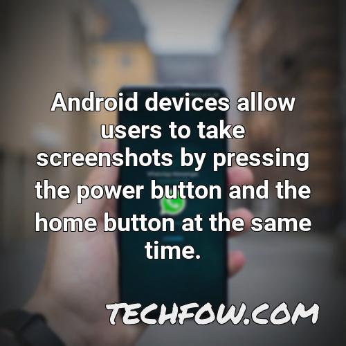android devices allow users to take screenshots by pressing the power button and the home button at the same time