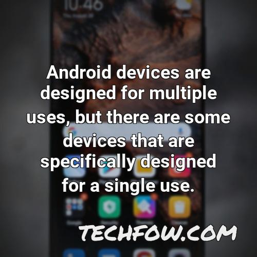 android devices are designed for multiple uses but there are some devices that are specifically designed for a single use
