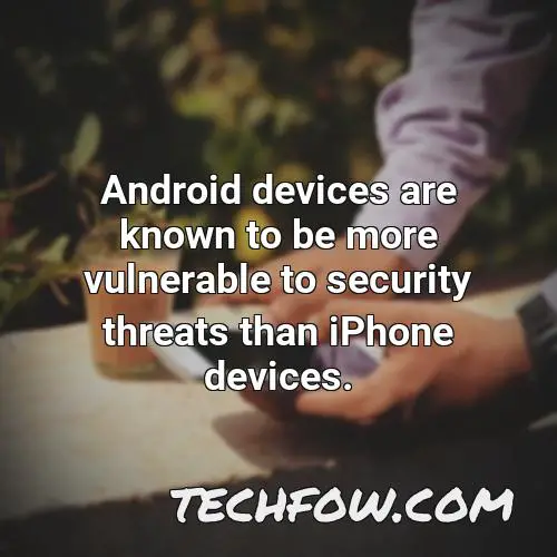 android devices are known to be more vulnerable to security threats than iphone devices
