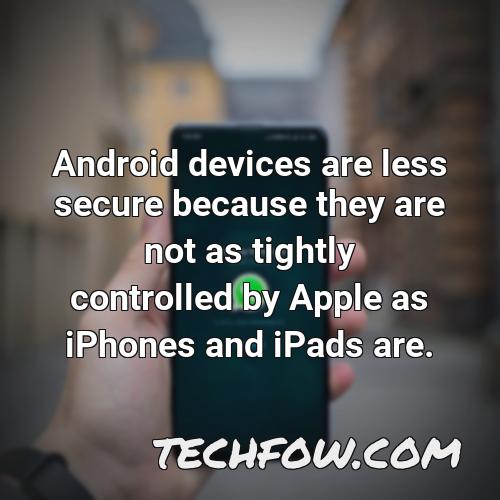 android devices are less secure because they are not as tightly controlled by apple as iphones and ipads are