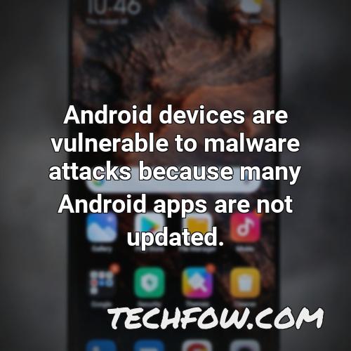 android devices are vulnerable to malware attacks because many android apps are not updated