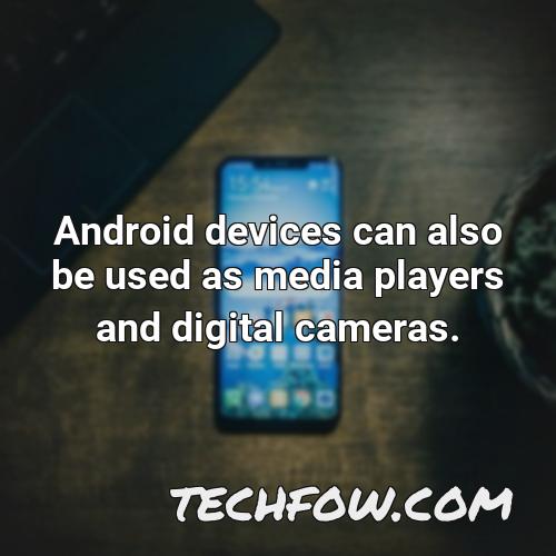 android devices can also be used as media players and digital cameras